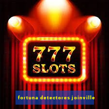 fortuna detectores joinville